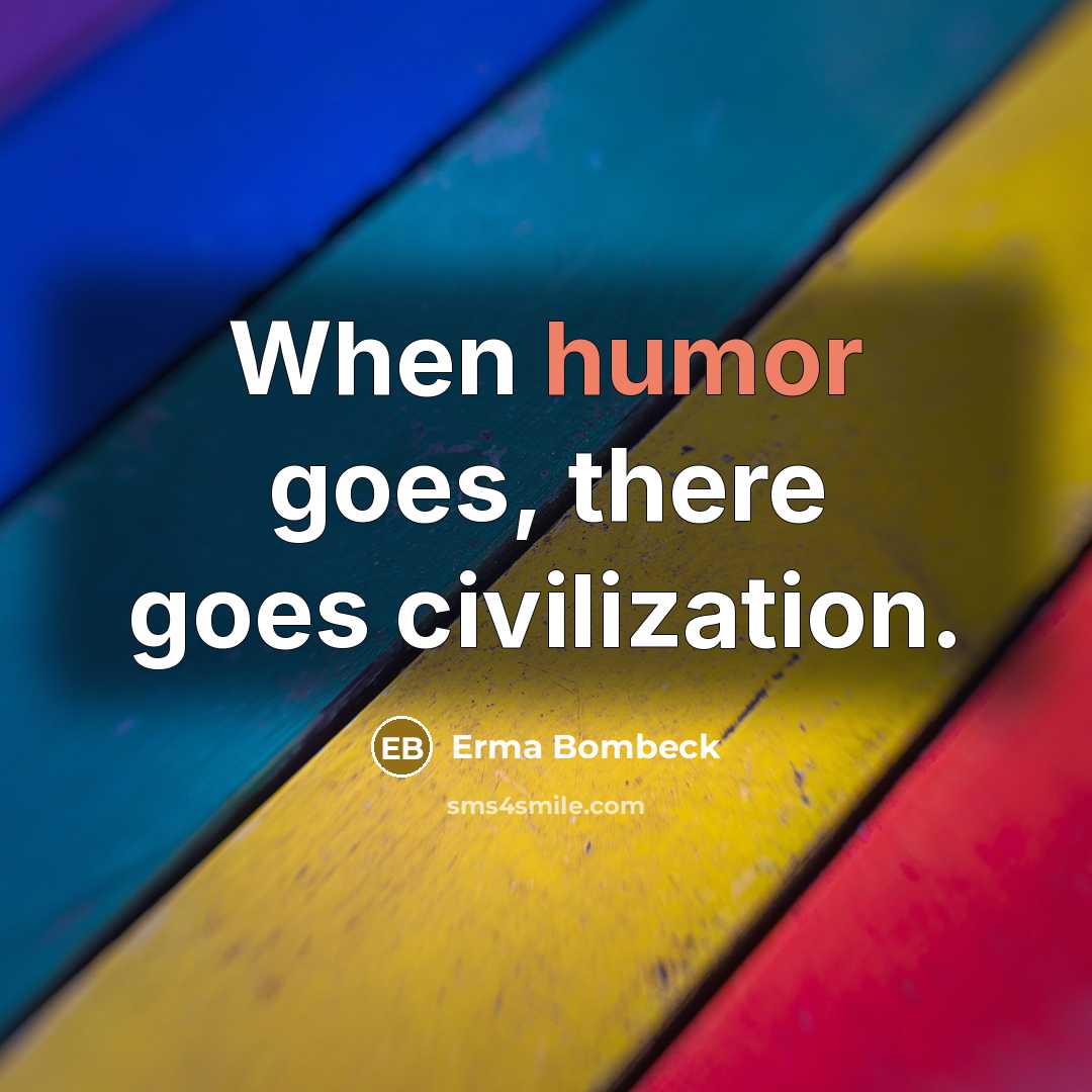 “When humor goes, there goes civilization.…” quote by Erma Bombeck