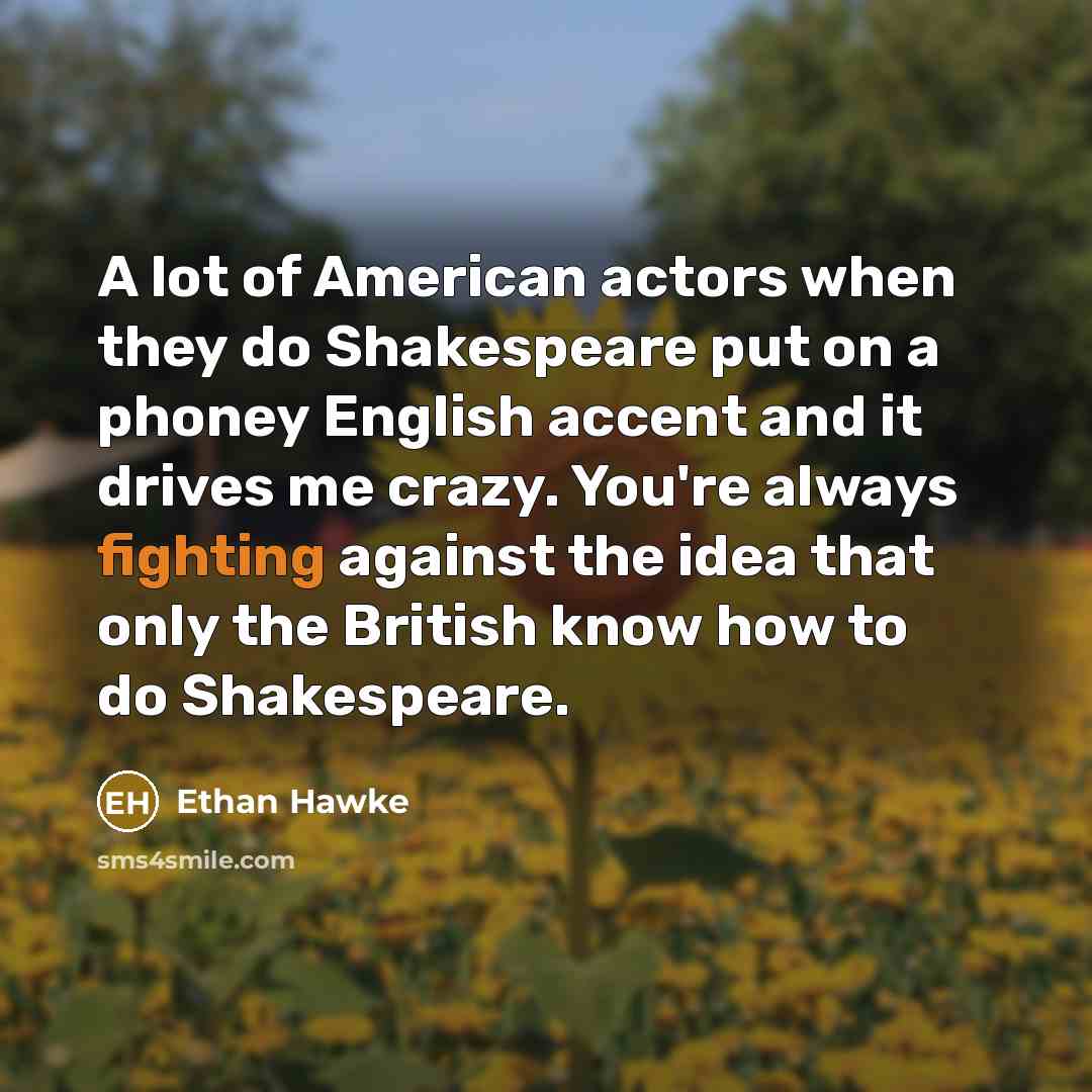 “A lot of American actors when they do Shakespeare put…” quote by Ethan Hawke