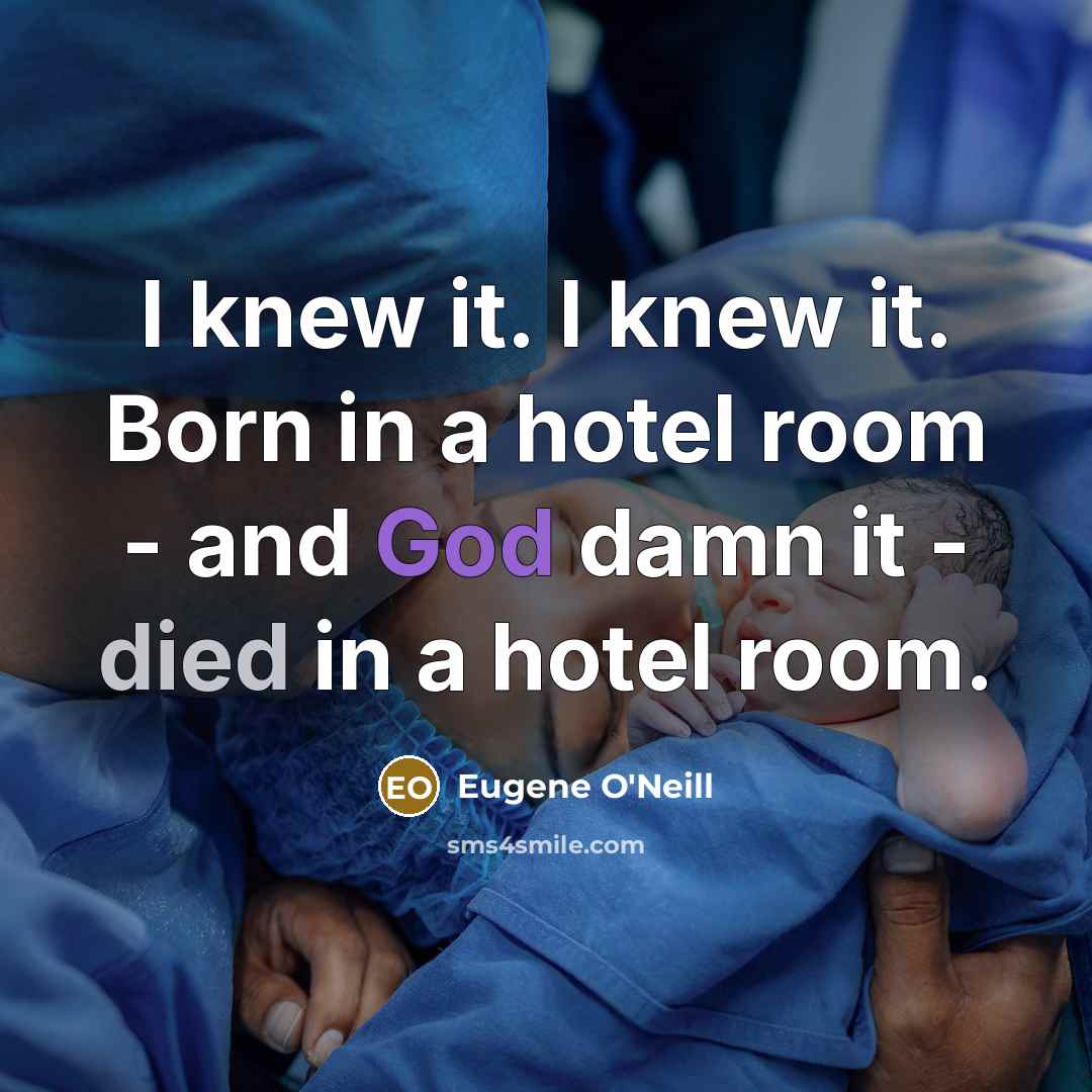 “I knew it. I knew it. Born in a hotel…” quote by Eugene O'Neill