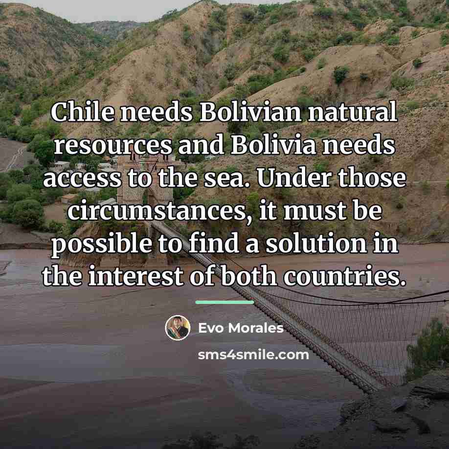 “Chile needs Bolivian natural resources and Bolivia needs access to…” quote by Evo Morales