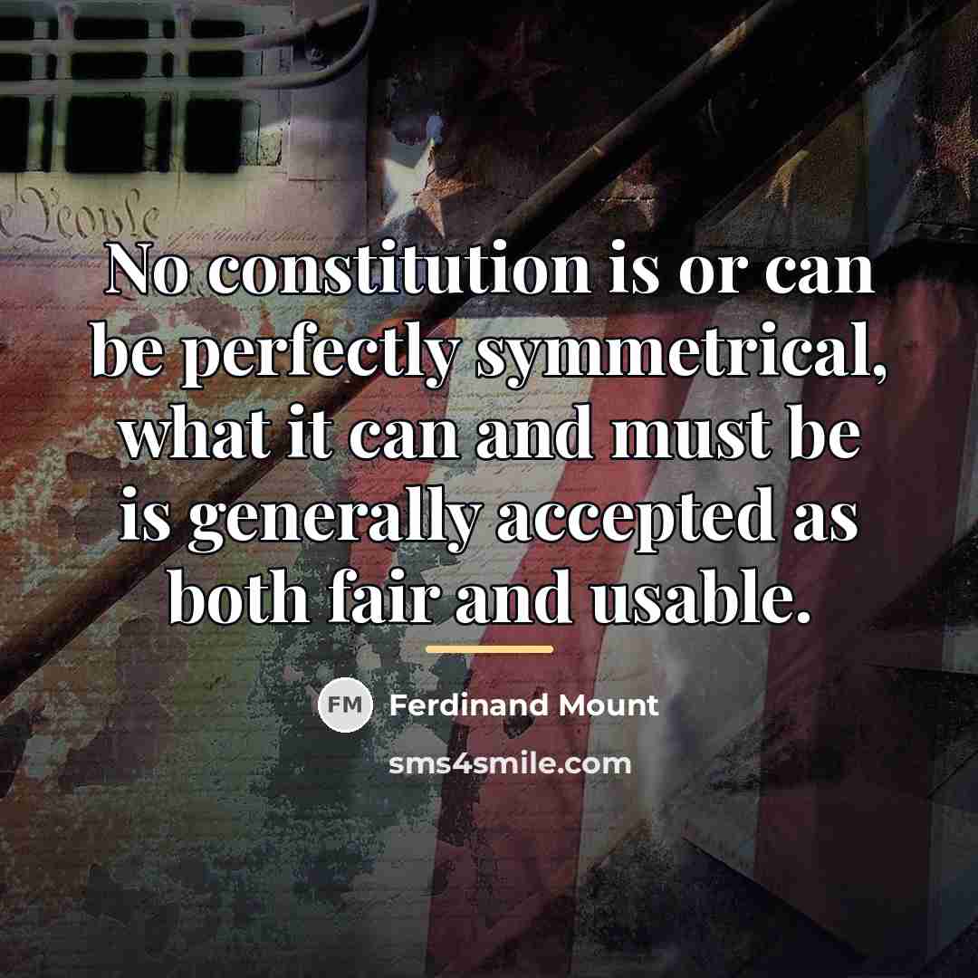“No constitution is or can be perfectly symmetrical, what it…” quote by Ferdinand Mount