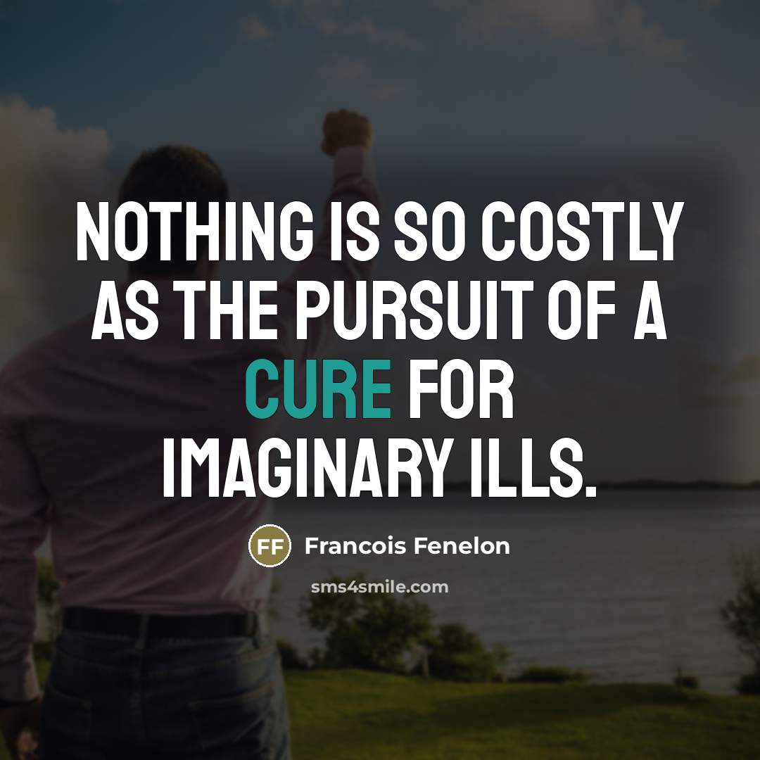 “Nothing is so costly as the pursuit of a cure…” quote by Francois Fenelon