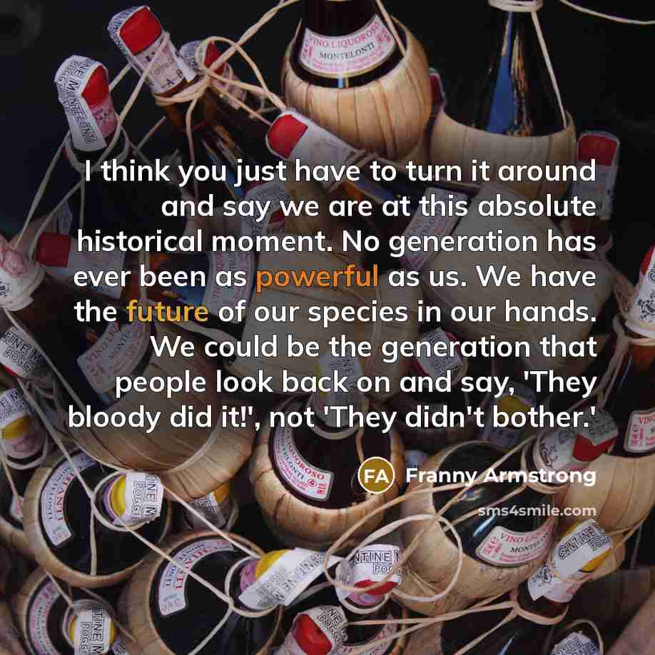 “I think you just have to turn it around and…” quote by Franny Armstrong