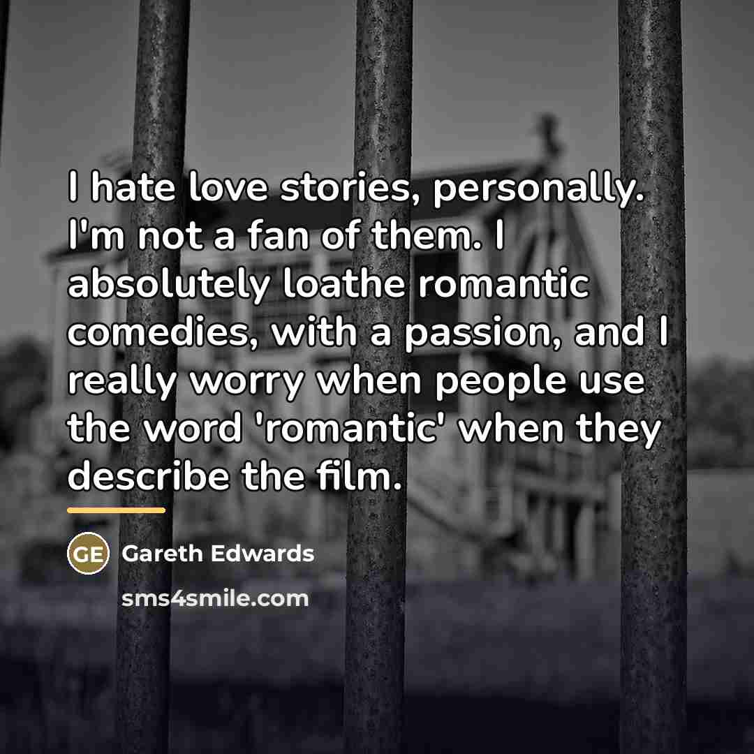 “I hate love stories, personally. I'm not a fan of…” quote by Gareth Edwards