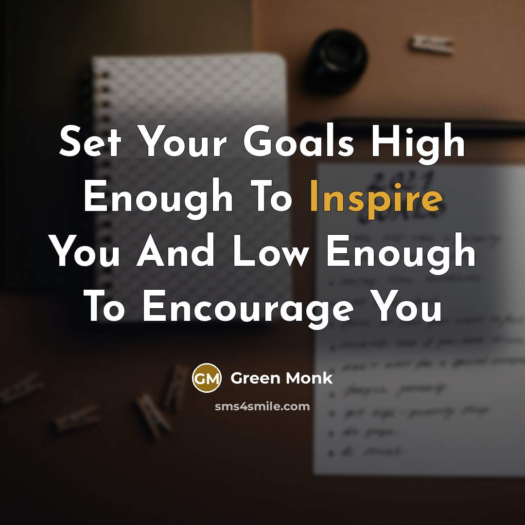 “Set Your Goals High Enough To Inspire You And Low…” quote by Green Monk