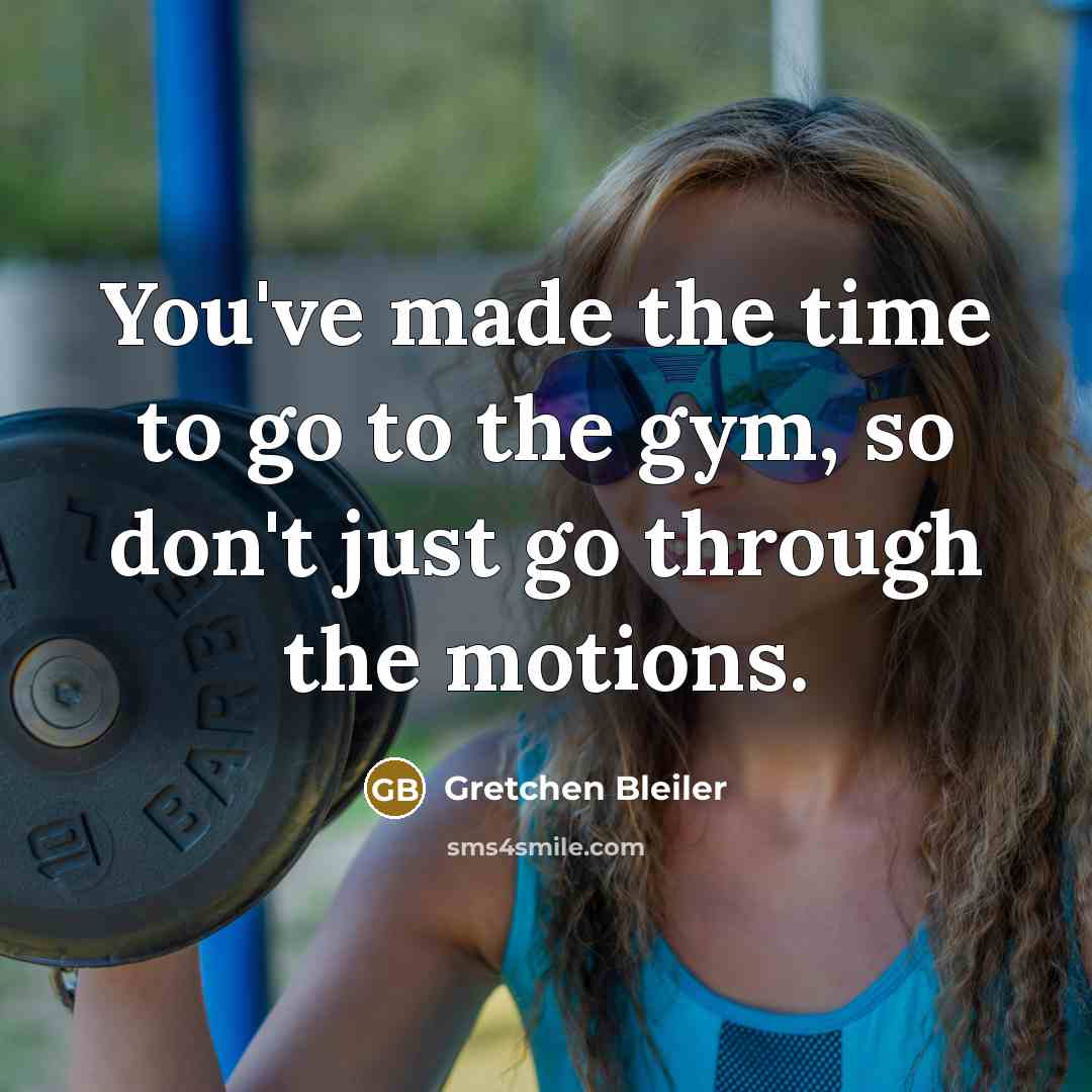 “You've made the time to go to the gym, so don't just go through the motions.” quote by Gretchen Bleiler