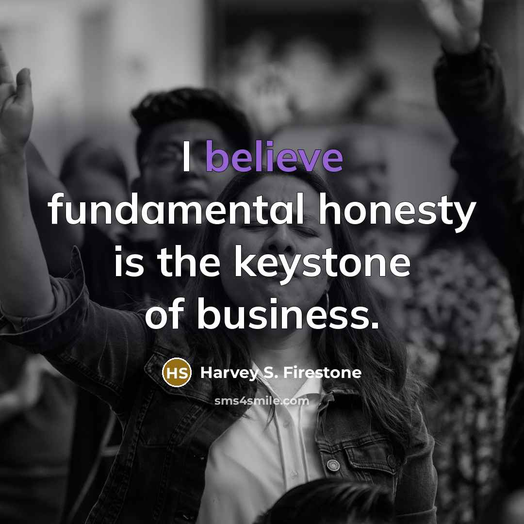“I believe fundamental honesty is the keystone of business.…” quote by Harvey S. Firestone