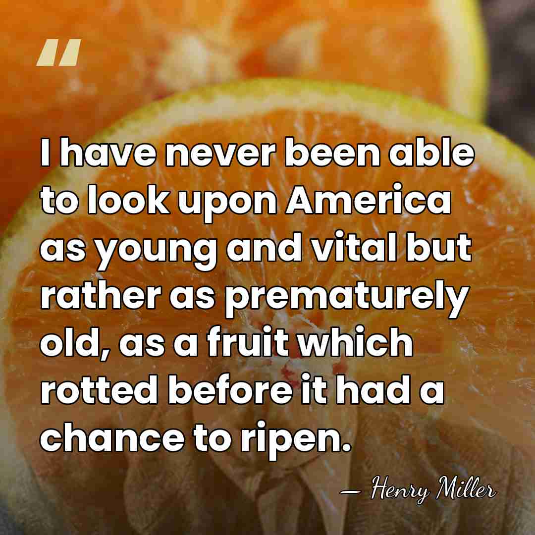 I have never been able to look upon America as young and&hellip; - Henry Miller