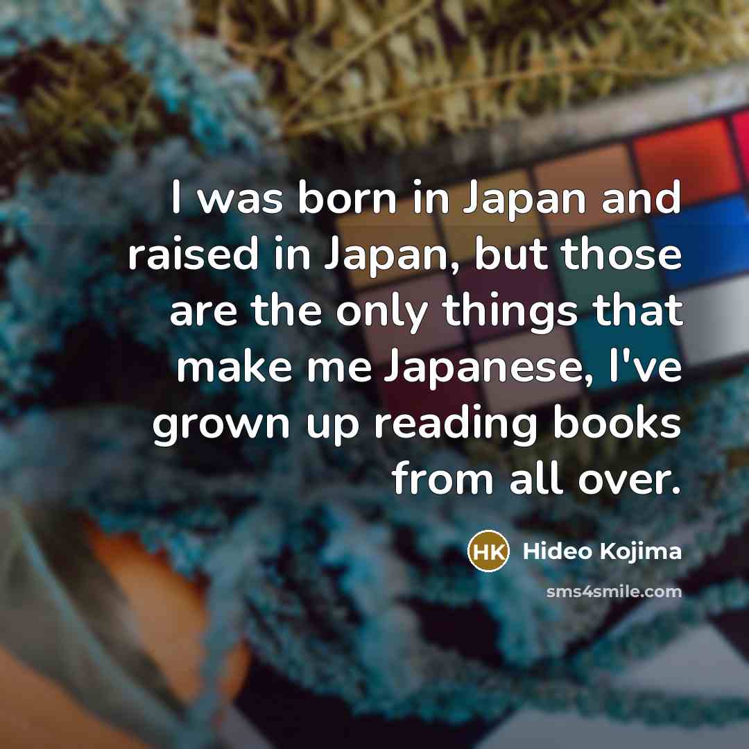 “I was born in Japan and raised in Japan, but…” quote by Hideo Kojima