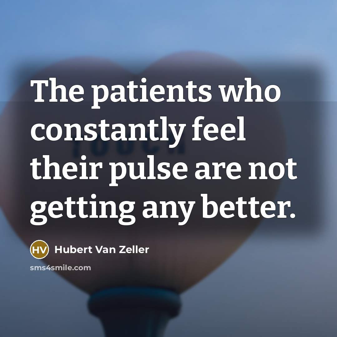 “The patients who constantly feel their pulse are not getting…” quote by Hubert Van Zeller
