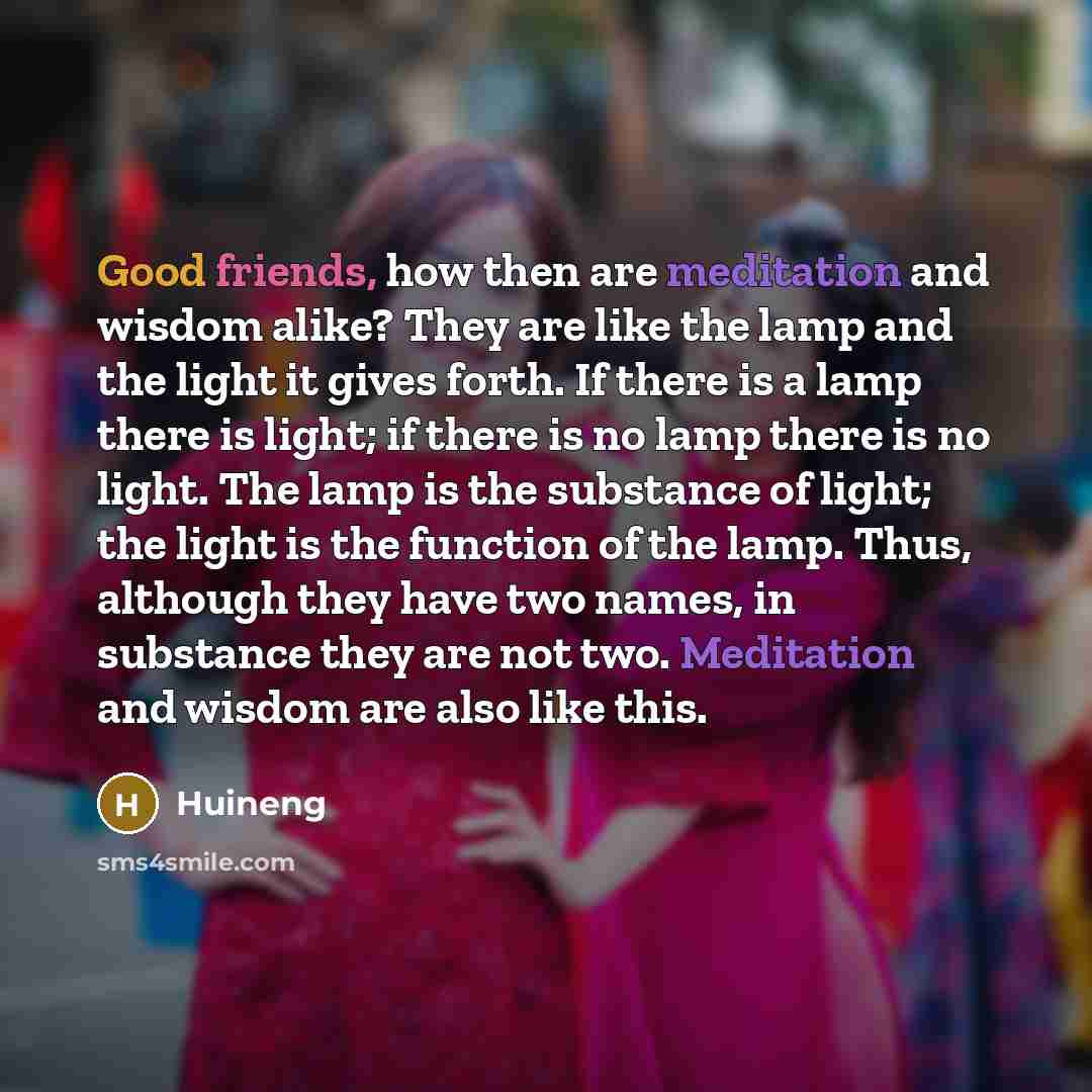 “Good friends, how then are meditation and wisdom alike? They…” quote by Huineng