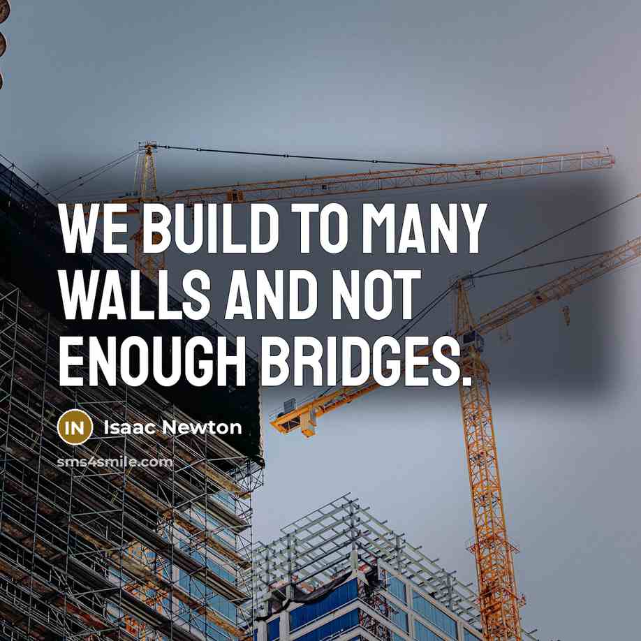 “We build to many walls and not enough bridges.…” quote by Isaac Newton