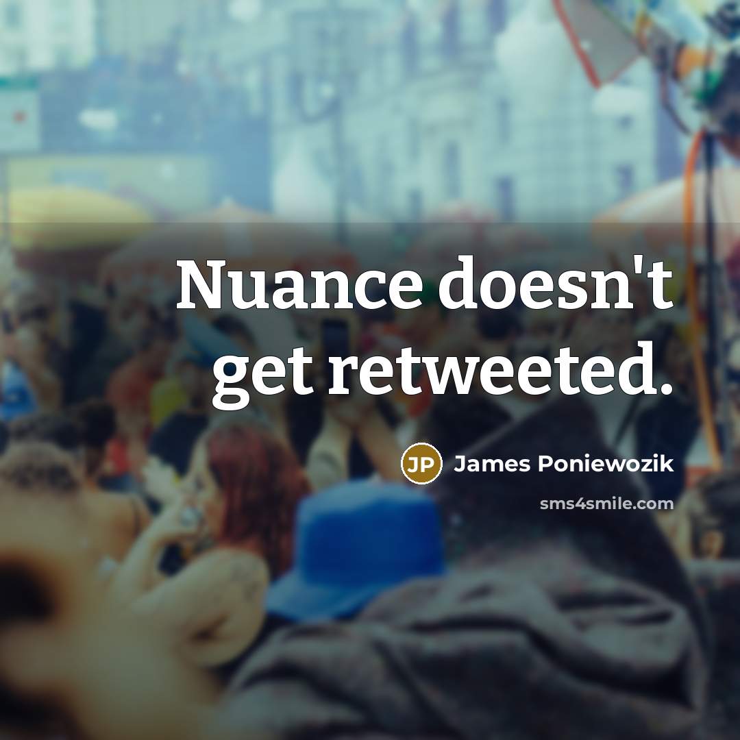 “Nuance doesn't get retweeted.…” quote by James Poniewozik
