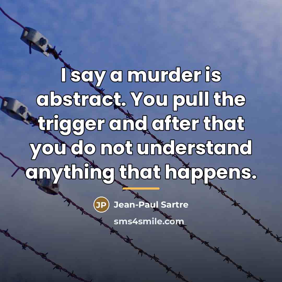 “I say a murder is abstract. You pull the trigger…” quote by Jean-Paul Sartre