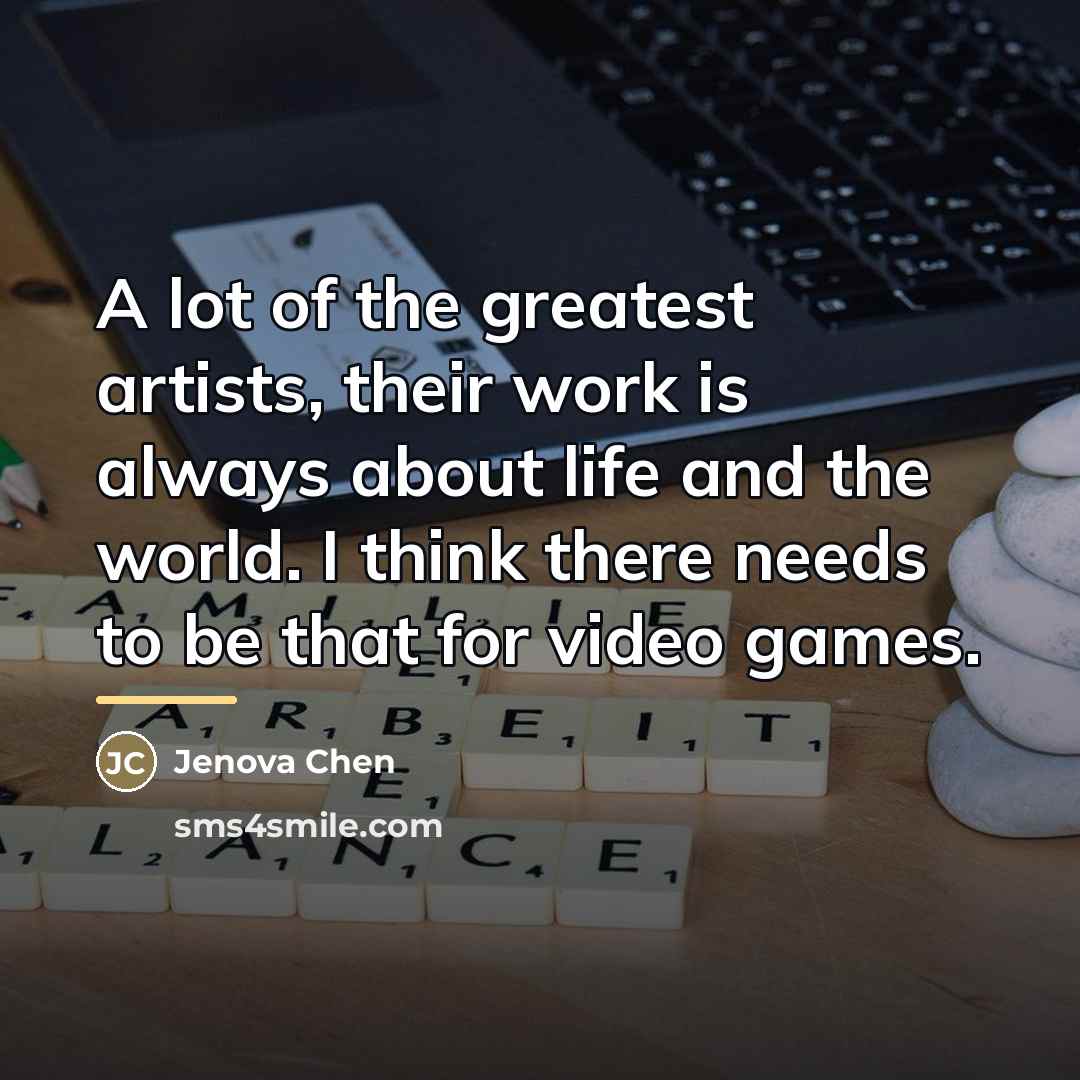 “A lot of the greatest artists, their work is always…” quote by Jenova Chen