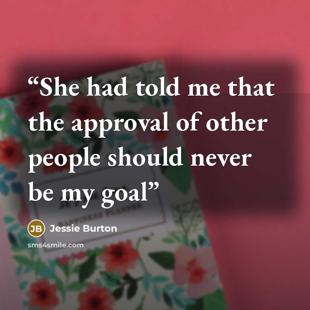 “She had told me that the approval of other people should never be my goal” quote by Jessie Burton