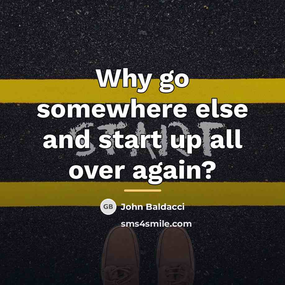 “Why go somewhere else and start up all over again?…” quote by John Baldacci