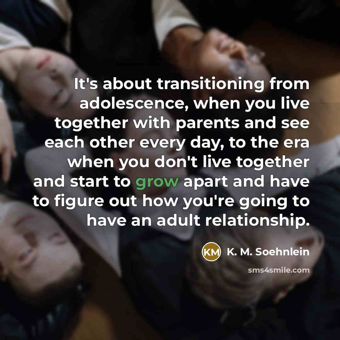 “It's about transitioning from adolescence, when you live together with…” quote by K. M. Soehnlein