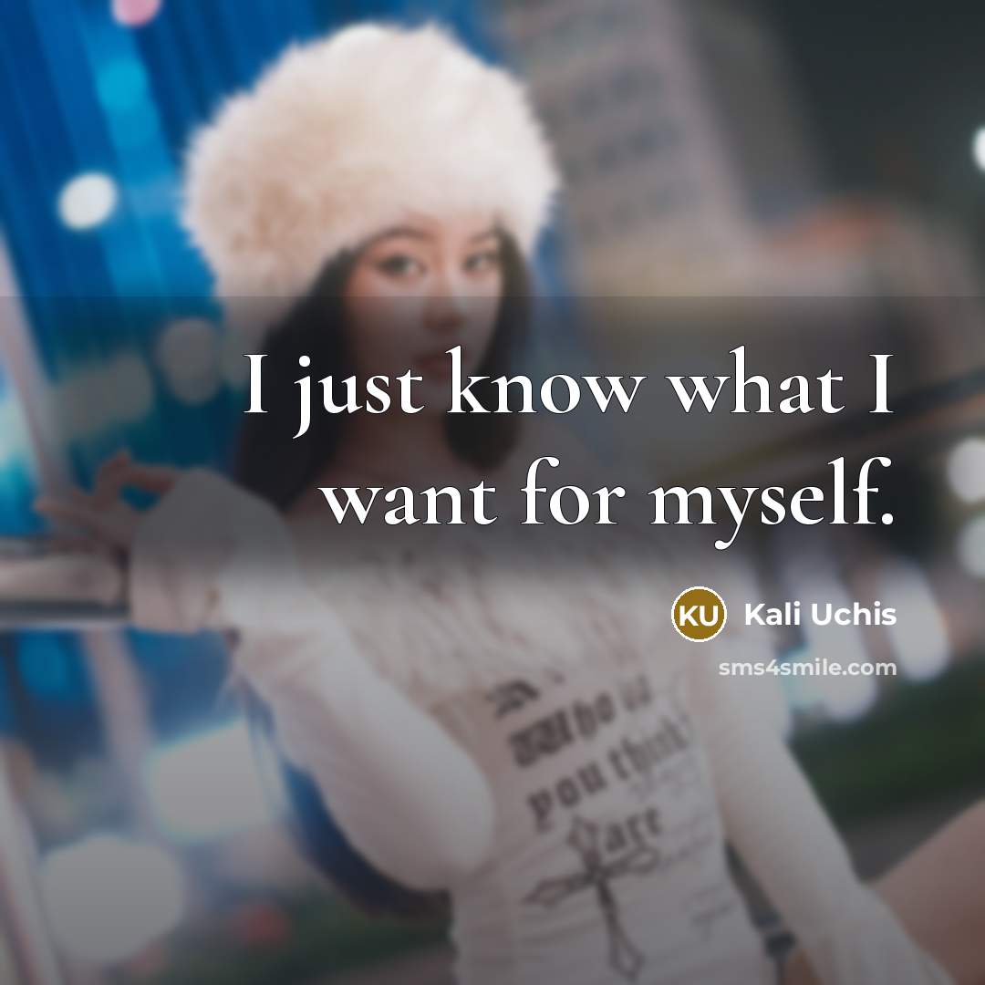 “I just know what I want for myself.…” quote by Kali Uchis