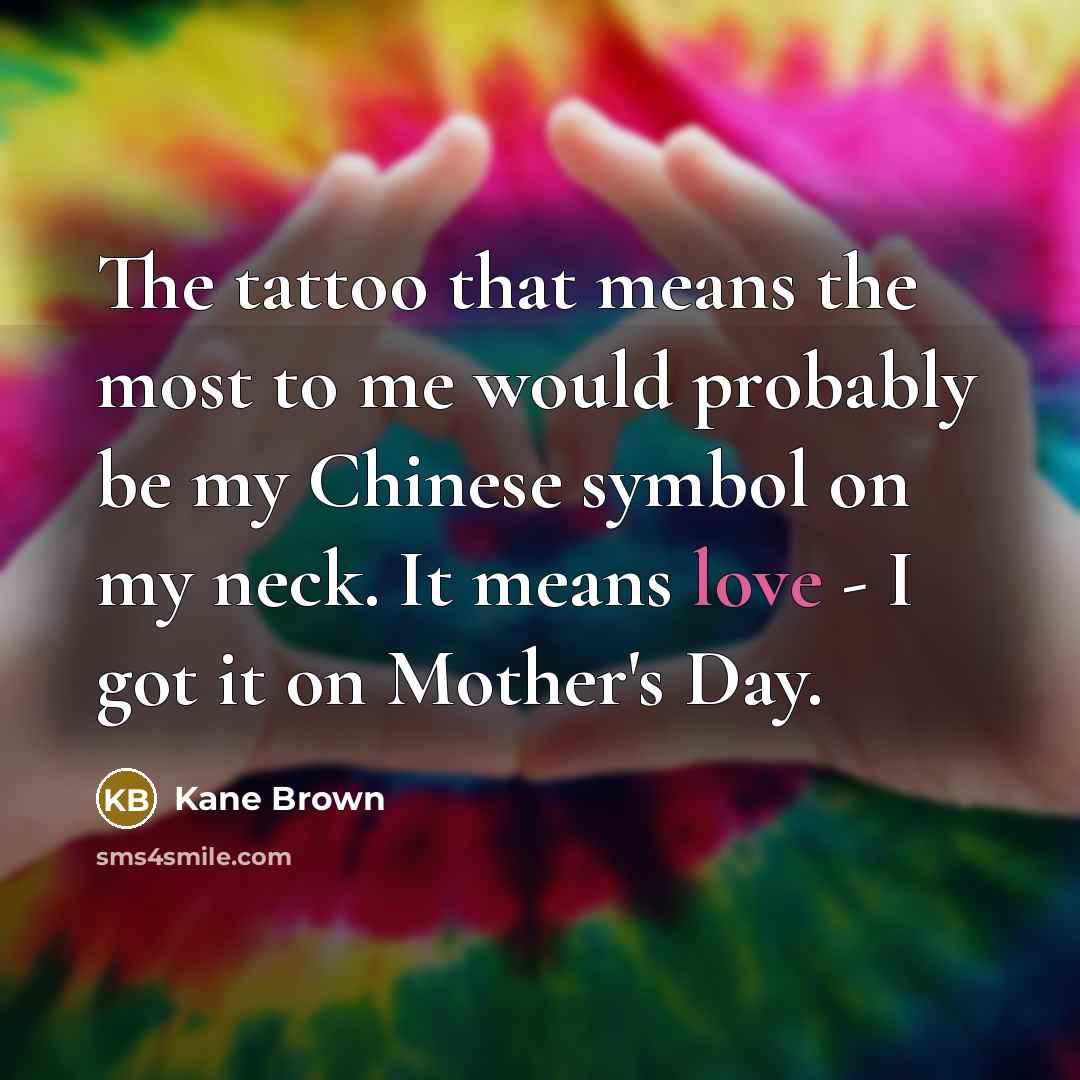 “The tattoo that means the most to me would probably…” quote by Kane Brown