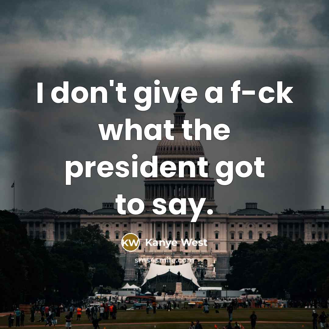 “I don't give a f-ck what the president got to…” quote by Kanye West