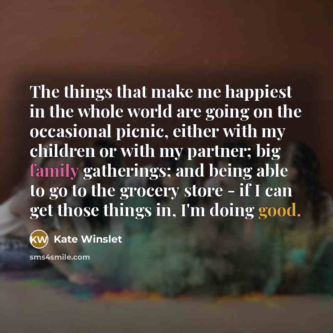 “The things that make me happiest in the whole world…” quote by Kate Winslet