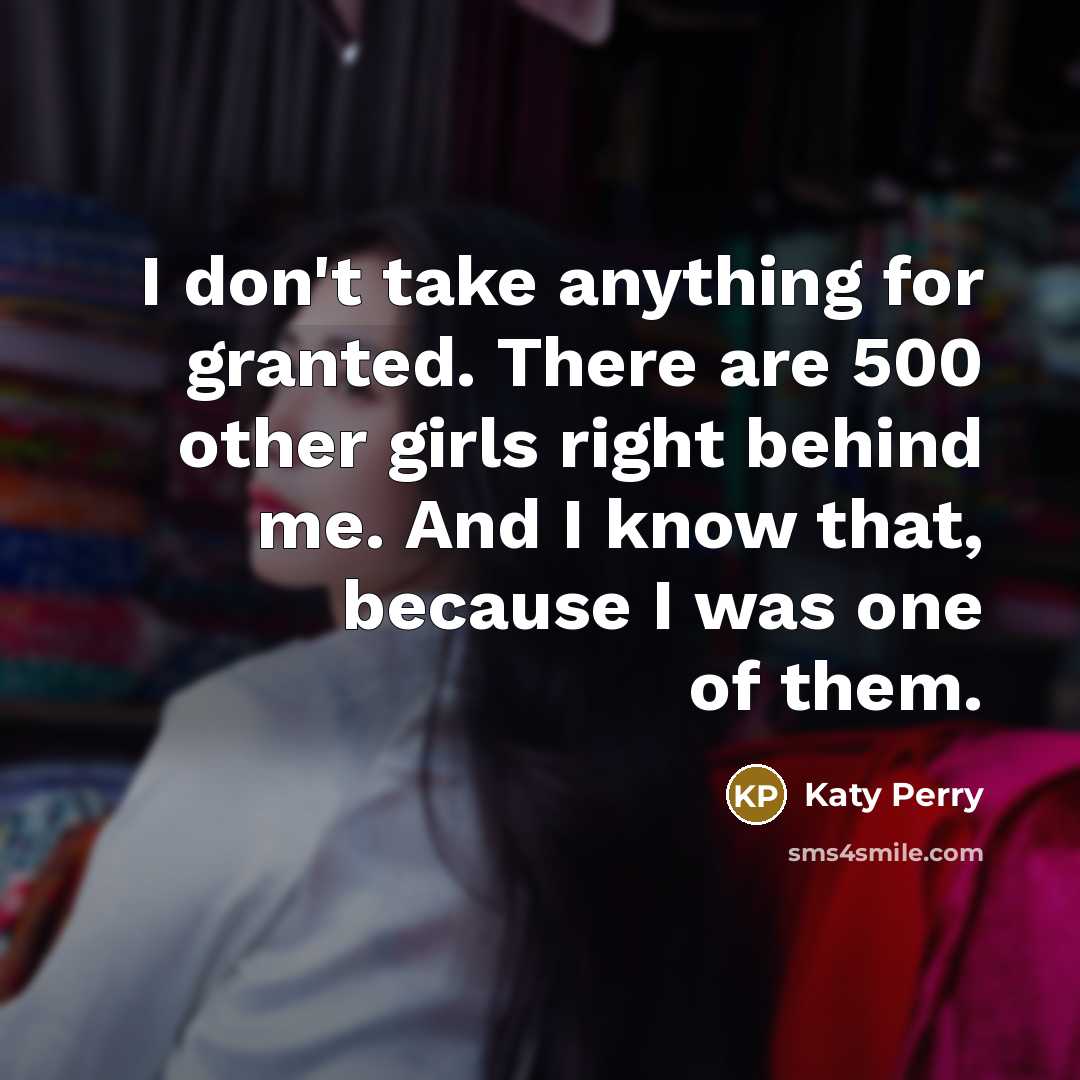 “I don't take anything for granted. There are 500 other…” quote by Katy Perry