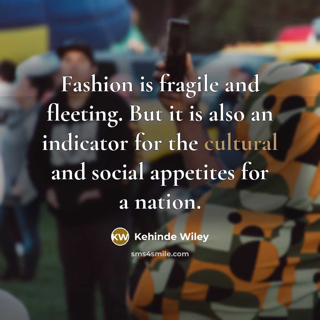 “Fashion is fragile and fleeting. But it is also an…” quote by Kehinde Wiley