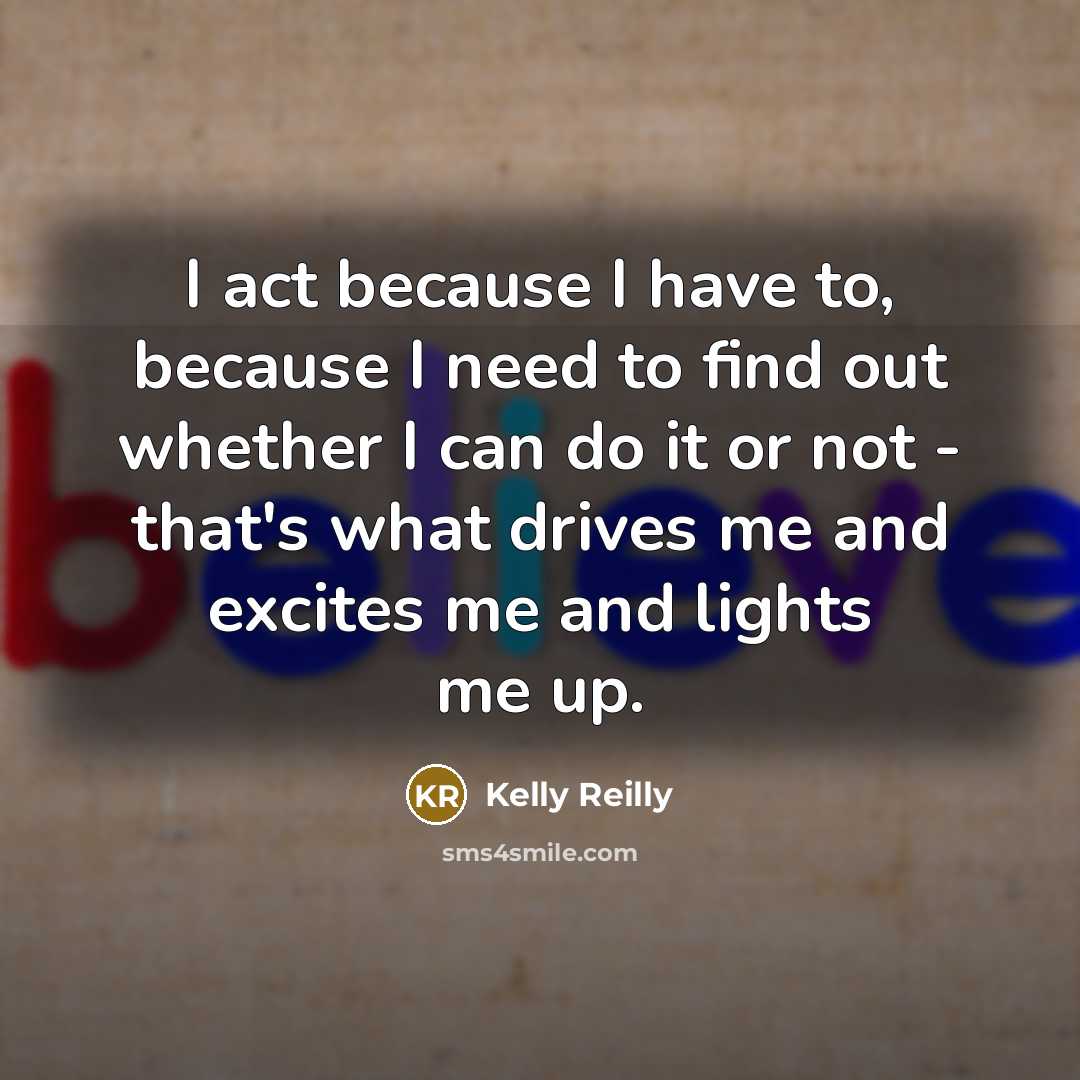 “I act because I have to, because I need to…” quote by Kelly Reilly