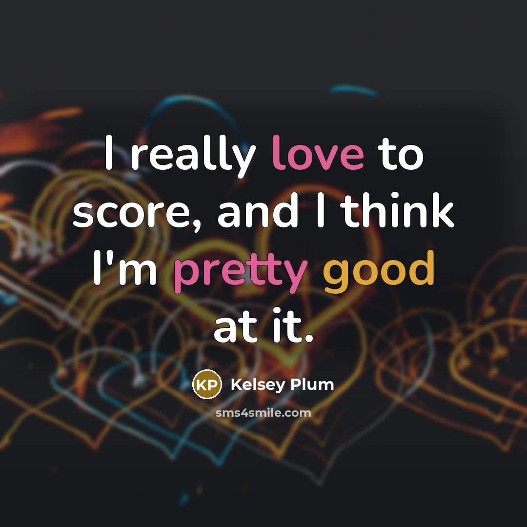 “I really love to score, and I think I'm pretty…” quote by Kelsey Plum