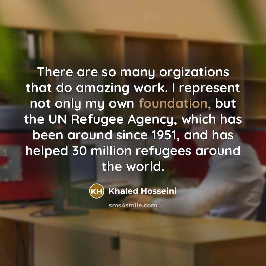 “There are so many orgizations that do amazing work. I…” quote by Khaled Hosseini