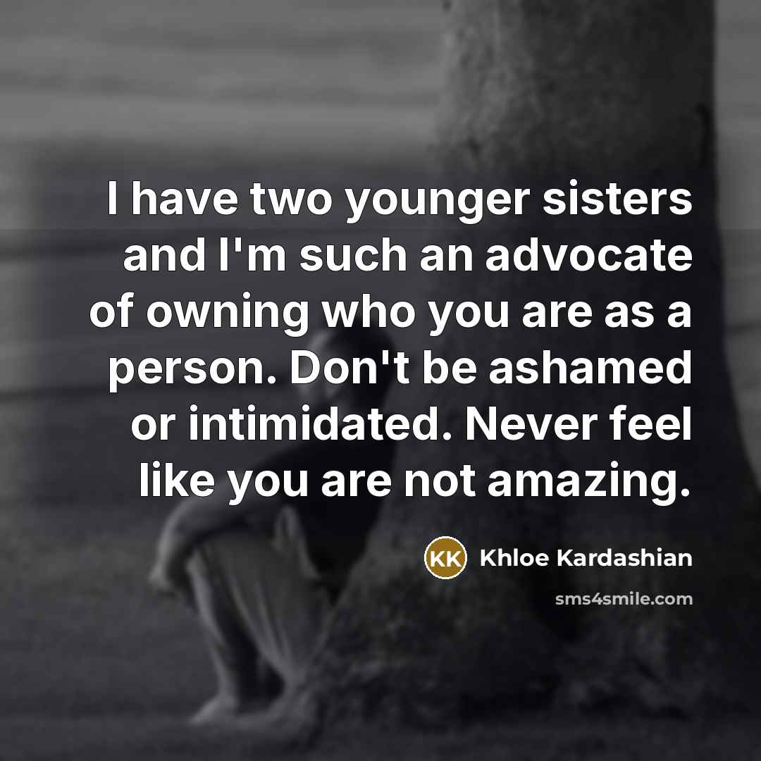 “I have two younger sisters and I'm such an advocate…” quote by Khloe Kardashian
