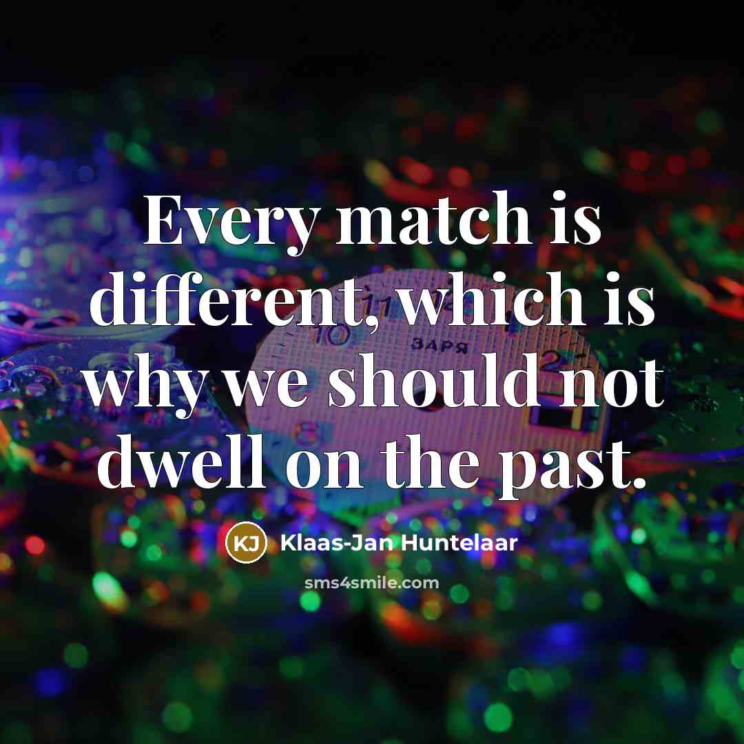 “Every match is different, which is why we should not dwell on the past.” quote by Klaas-Jan Huntelaar