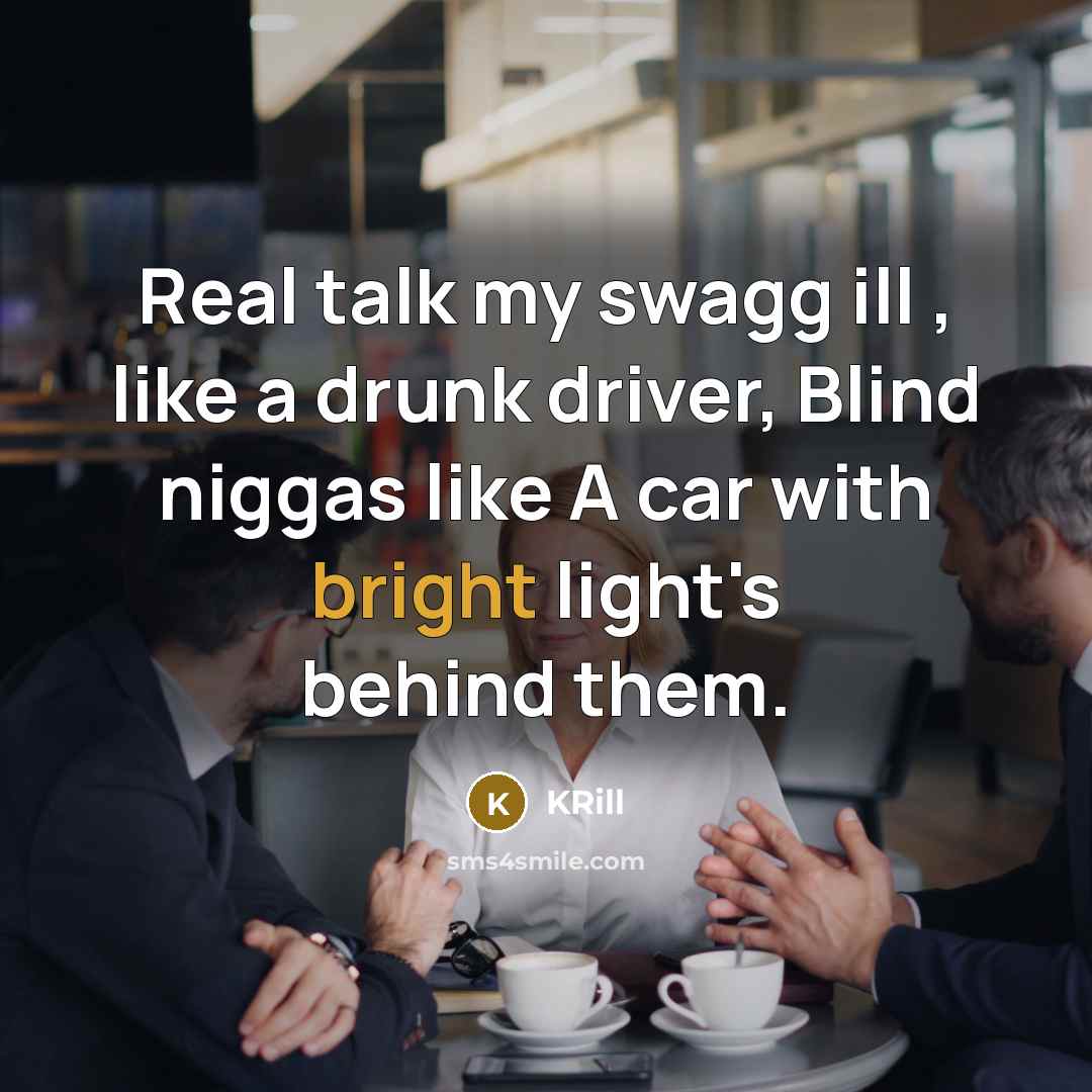 “Real talk my swagg ill , like a drunk driver, Blind niggas like A car with bright light's behind them.” quote by KRill