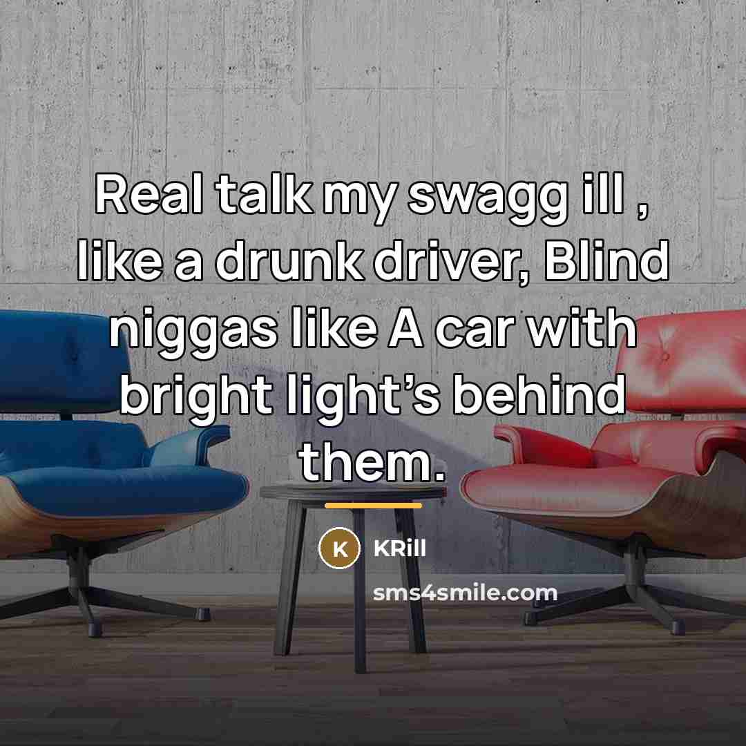 “Real talk my swagg ill , like a drunk driver,…” quote by KRill
