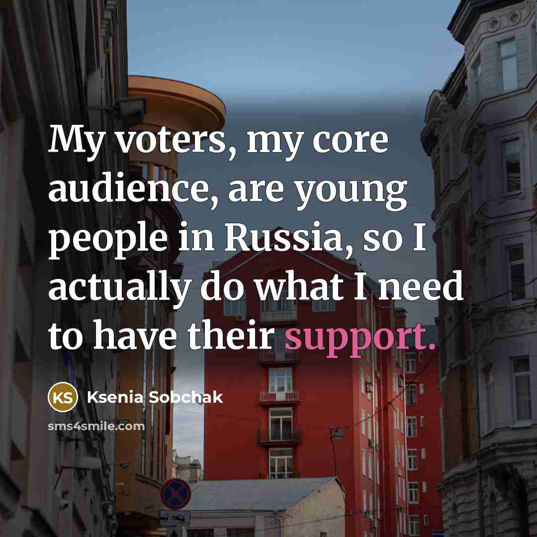 “My voters, my core audience, are young people in Russia,…” quote by Ksenia Sobchak