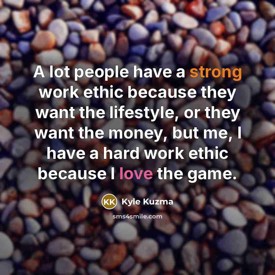 “A lot people have a strong work ethic because they…” quote by Kyle Kuzma