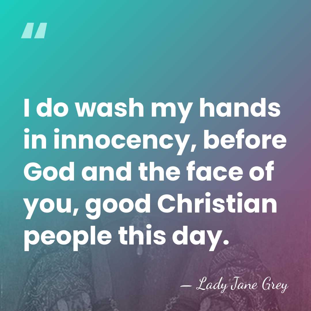 I do wash my hands in innocency, before God and the face&hellip; - Lady Jane Grey