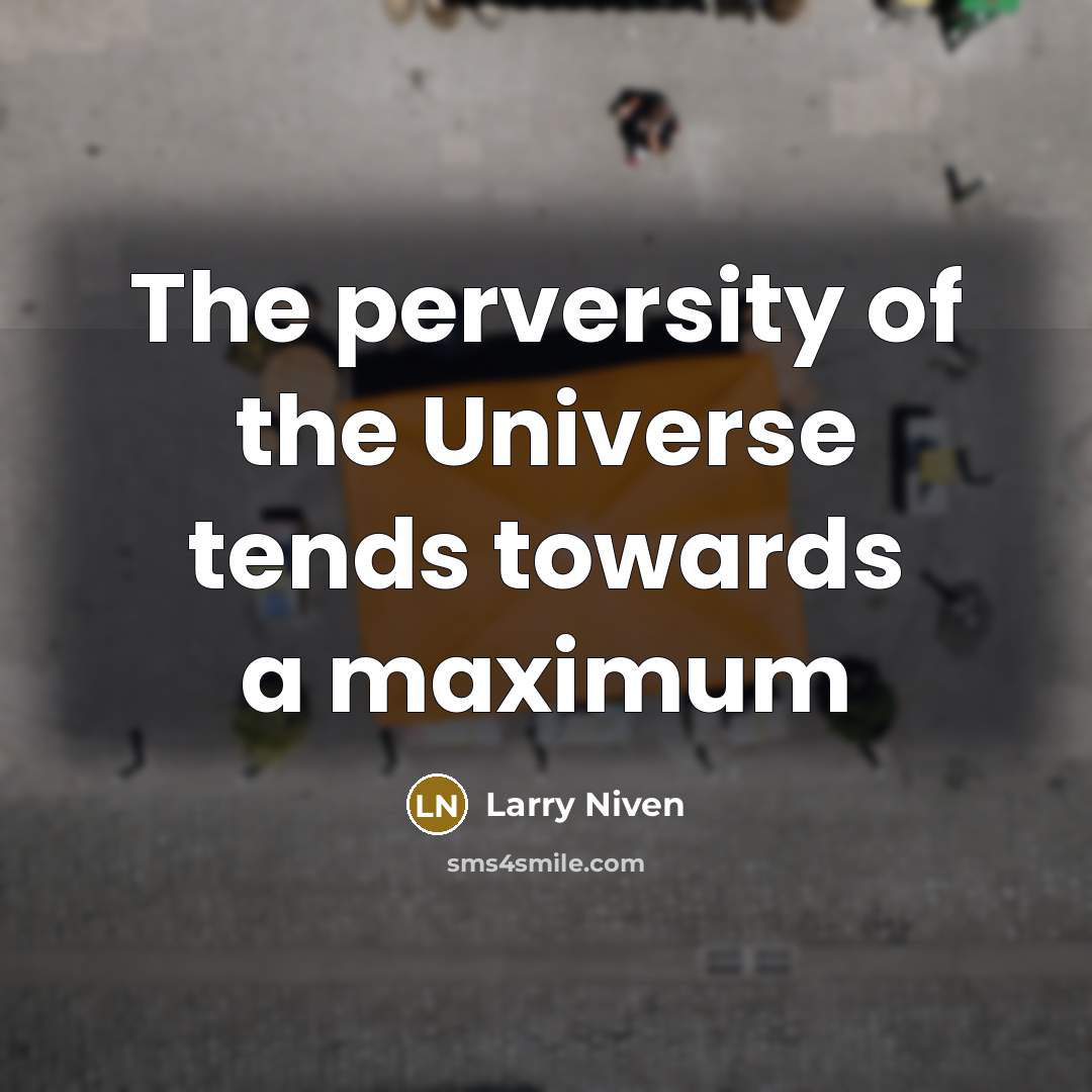“The perversity of the Universe tends towards a maximum…” quote by Larry Niven