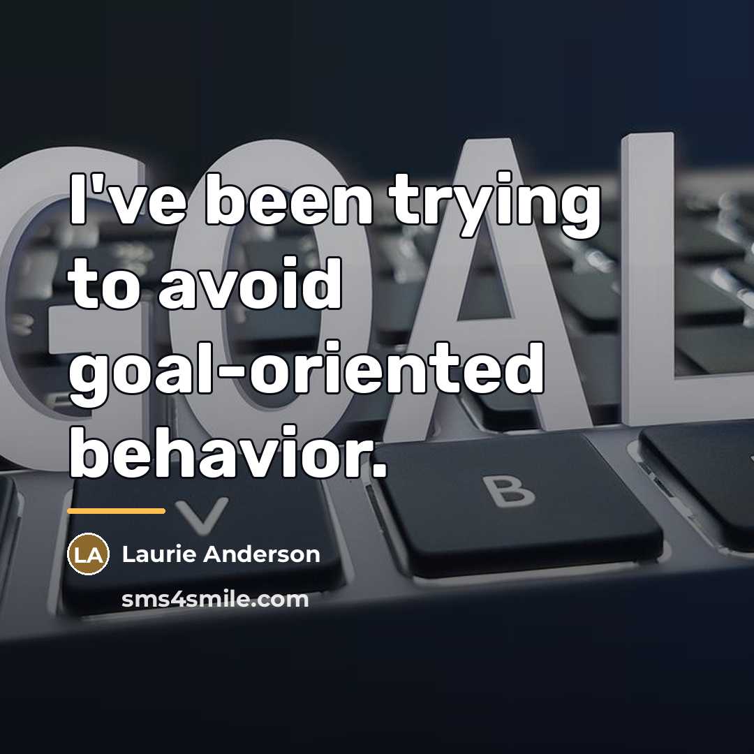 “I've been trying to avoid goal-oriented behavior.…” quote by Laurie Anderson