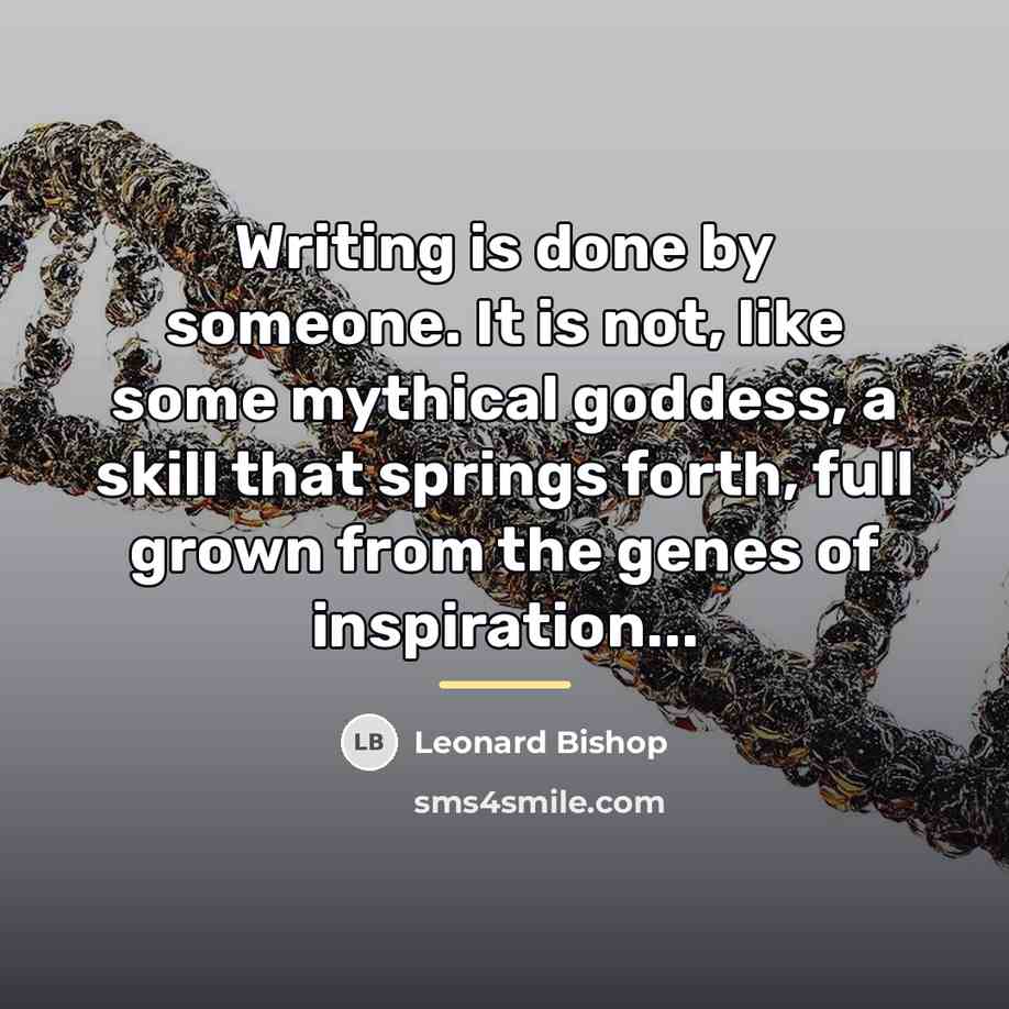 “Writing is done by someone. It is not, like some…” quote by Leonard Bishop