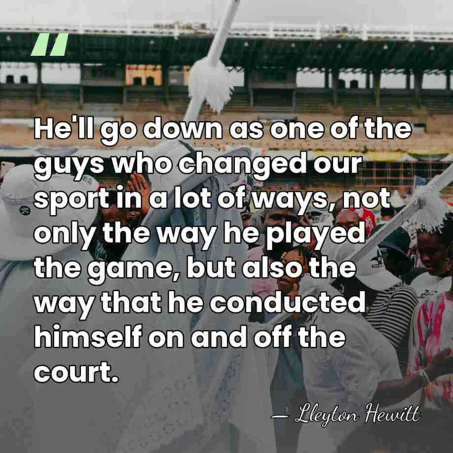 He'll go down as one of the guys who changed our sport&hellip; - Lleyton Hewitt