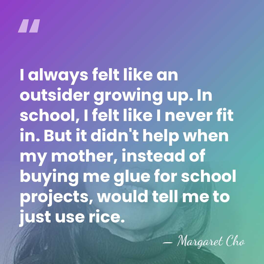 I always felt like an outsider growing up. In school, I felt&hellip; - Margaret Cho