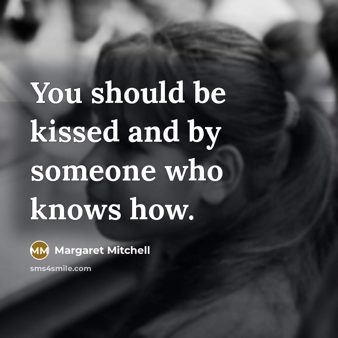 “You should be kissed and by someone who knows how.” quote by Margaret Mitchell