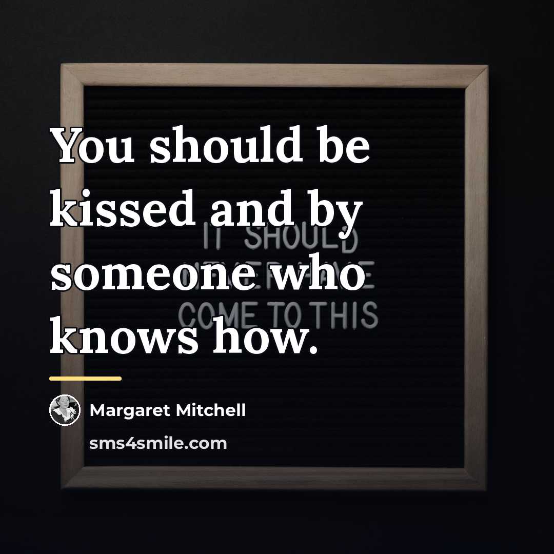 “You should be kissed and by someone who knows how.…” quote by Margaret Mitchell