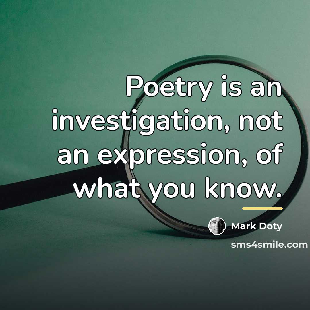 “Poetry is an investigation, not an expression, of what you…” quote by Mark Doty