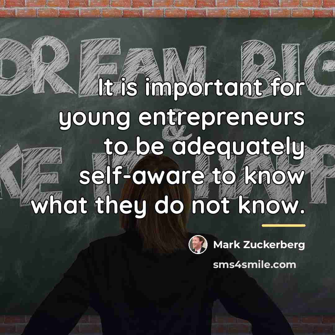 “It is important for young entrepreneurs to be adequately self-aware…” quote by Mark Zuckerberg