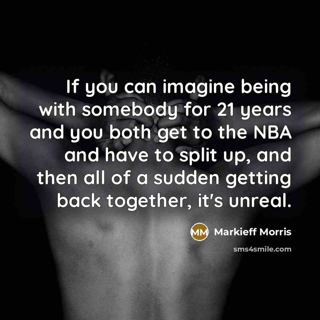 “If you can imagine being with somebody for 21 years…” quote by Markieff Morris
