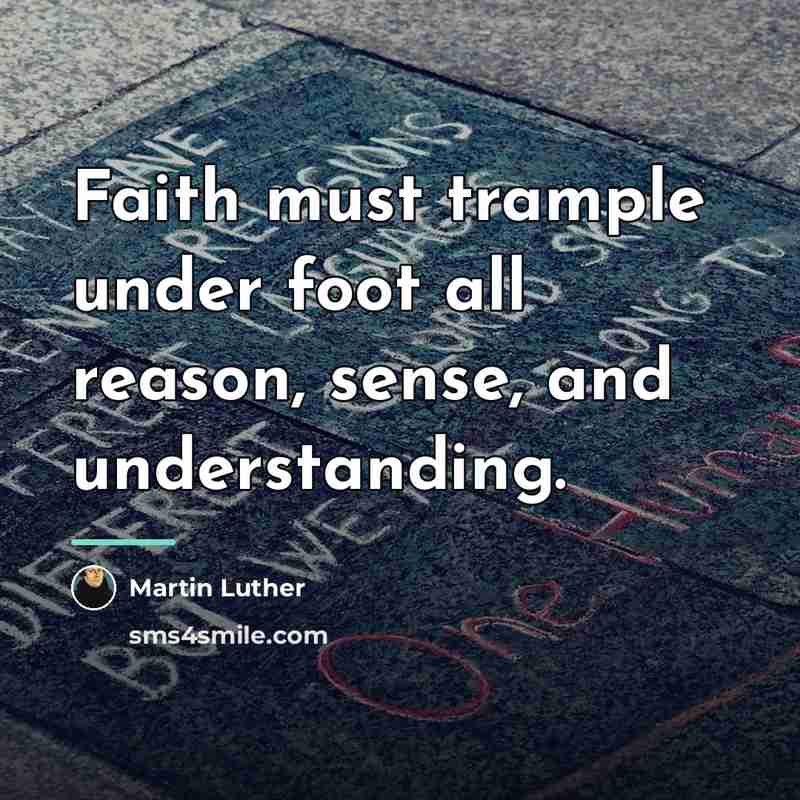 “Faith must trample under foot all reason, sense, and understanding.…” quote by Martin Luther