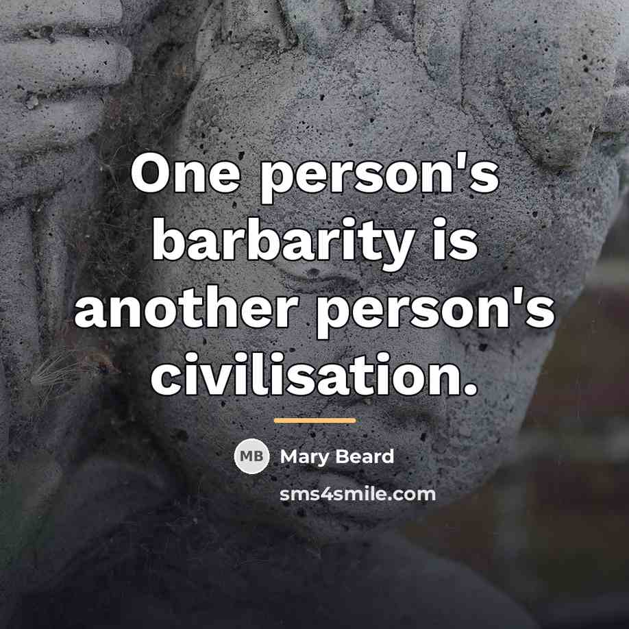 “One person's barbarity is another person's civilisation.…” quote by Mary Beard